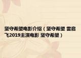 坚守希望电影介绍（坚守希望 雷启飞2019主演电影 坚守希望）