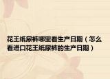 花王纸尿裤哪里看生产日期（怎么看进口花王纸尿裤的生产日期）