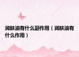 润肤油有什么副作用（润肤油有什么作用）