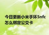 今日更新小米手环5nfc怎么绑定公交卡