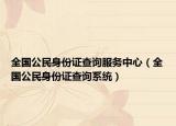 全国公民身份证查询服务中心（全国公民身份证查询系统）