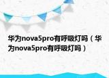华为nova5pro有呼吸灯吗（华为nova5pro有呼吸灯吗）