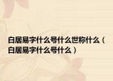 白居易字什么号什么世称什么（白居易字什么号什么）