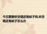 今日更新吹空调还有蚊子吗,吹空调还有蚊子怎么办