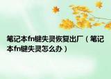 笔记本fn键失灵恢复出厂（笔记本fn键失灵怎么办）