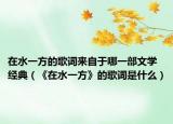 在水一方的歌词来自于哪一部文学经典（《在水一方》的歌词是什么）