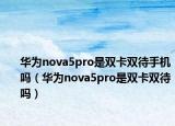 华为nova5pro是双卡双待手机吗（华为nova5pro是双卡双待吗）