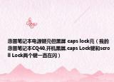 惠普笔记本电源键亮但黑屏 caps lock亮（我的惠普笔记本CQ40,开机黑屏,caps Lock键和scroll Lock两个键一直在闪）