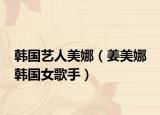 韩国艺人美娜（姜美娜 韩国女歌手）