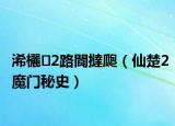 浠欐2路閬撻瓟（仙楚2魔门秘史）