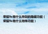 荣耀9x有什么特别的隐藏功能（荣耀9x有什么特殊功能）