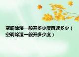 空调除湿一般开多少度风速多少（空调除湿一般开多少度）