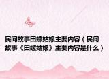 民间故事田螺姑娘主要内容（民间故事《田螺姑娘》主要内容是什么）