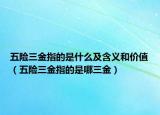 五险三金指的是什么及含义和价值（五险三金指的是哪三金）