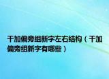 干加偏旁组新字左右结构（干加偏旁组新字有哪些）