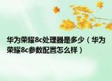华为荣耀8c处理器是多少（华为荣耀8c参数配置怎么样）