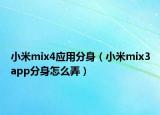 小米mix4应用分身（小米mix3app分身怎么弄）