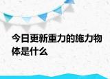 今日更新重力的施力物体是什么