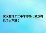 武汉有几个二手车市场（武汉有几个火车站）
