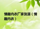情趣内衣厂家货源（情趣内衣）