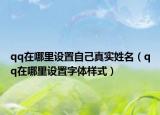 qq在哪里设置自己真实姓名（qq在哪里设置字体样式）