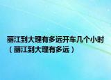 丽江到大理有多远开车几个小时（丽江到大理有多远）