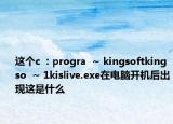 这个c  : progra  ~ kingsoftkingso  ~ 1kislive.exe在电脑开机后出现这是什么