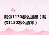 戴尔1130怎么加墨（戴尔1130怎么清零）