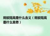 斑驳陆离是什么含义（斑驳陆离是什么意思）
