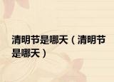 清明节是哪天（清明节是哪天）