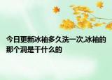 今日更新冰袖多久洗一次,冰袖的那个洞是干什么的