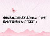 电脑洛克王国进不去怎么办（为何洛克王国快捷方式打不开）