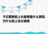 今日更新脸上长痤疮是什么原因,为什么脸上会长痤疮