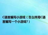 C语言编写小游戏（怎么样用C语言编写一个小游戏?）