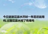 今日更新花露水开封一年后还能用吗,过期花露水闻了有毒吗