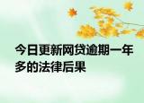 今日更新网贷逾期一年多的法律后果