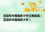 豆蔻年华是指多少岁正确答案（豆蔻年华是指多少岁）