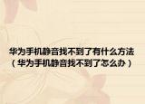 华为手机静音找不到了有什么方法（华为手机静音找不到了怎么办）