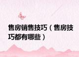 售房销售技巧（售房技巧都有哪些）