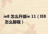 ie8 怎么升级ie 11（IE8 怎么卸载）