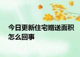 今日更新住宅赠送面积怎么回事