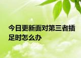 今日更新面对第三者插足时怎么办