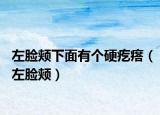 左脸颊下面有个硬疙瘩（左脸颊）