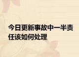 今日更新事故中一半责任该如何处理