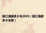 丽江海拔多少米2020（丽江海拔多少米高）