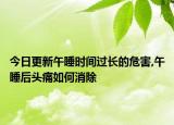今日更新午睡时间过长的危害,午睡后头痛如何消除