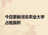 今日更新河北农业大学占地面积