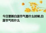今日更新白露节气是什么时候,白露节气吃什么