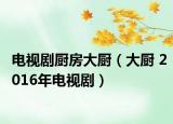 电视剧厨房大厨（大厨 2016年电视剧）