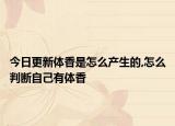今日更新体香是怎么产生的,怎么判断自己有体香
